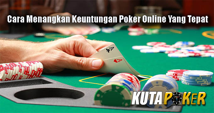 Cara Menangkan Keuntungan Poker Online Yang Tepat