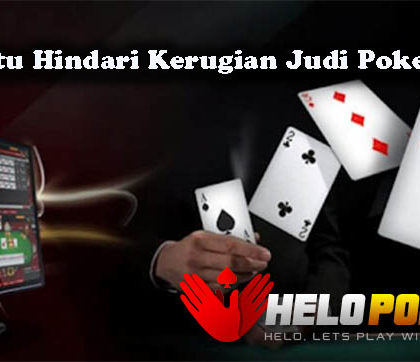 Trik Jitu Hindari Kerugian Judi Poker Online